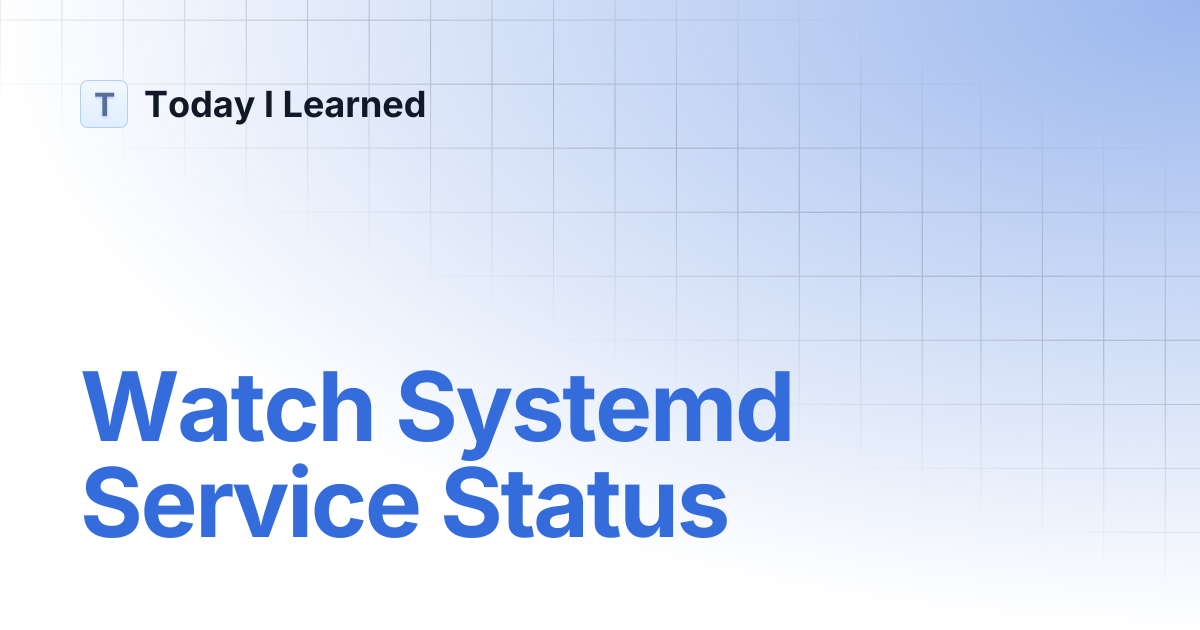 Watch Systemd Service Status | Today I Learned